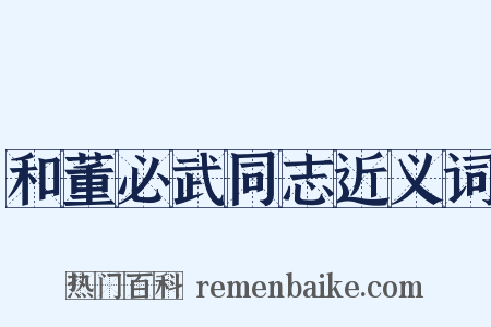 和董必武同志近义词是什么意思的图片